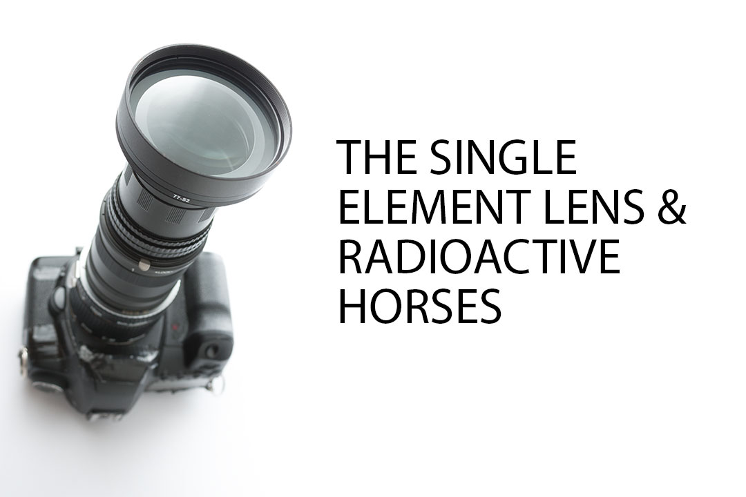 The single element lens & Radioactive Horses · David Kennard 