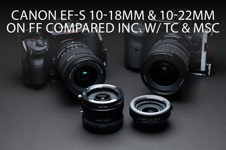 Canon EF-S 10-18mm & 10-22mm on FF compared w/ TC & MSC