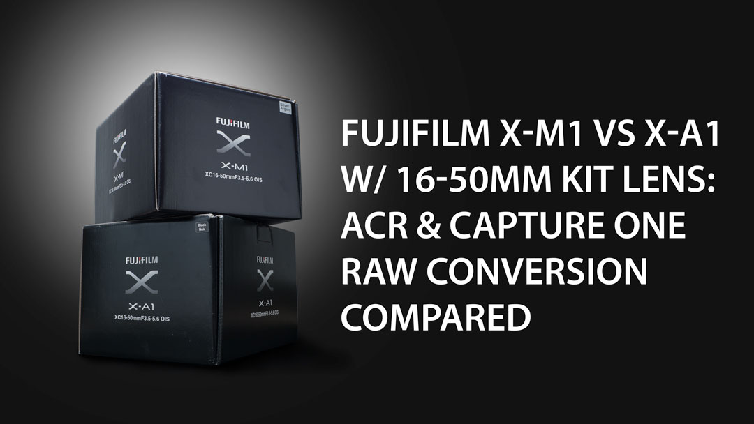 Fujifilm X-M1 vs X-A1 w/ 16-50mm kit lens: ACR & Capture One